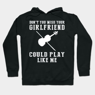 Melodic Mastery: Don't You Wish Your Girlfriend Could Violin Like Me? Hoodie